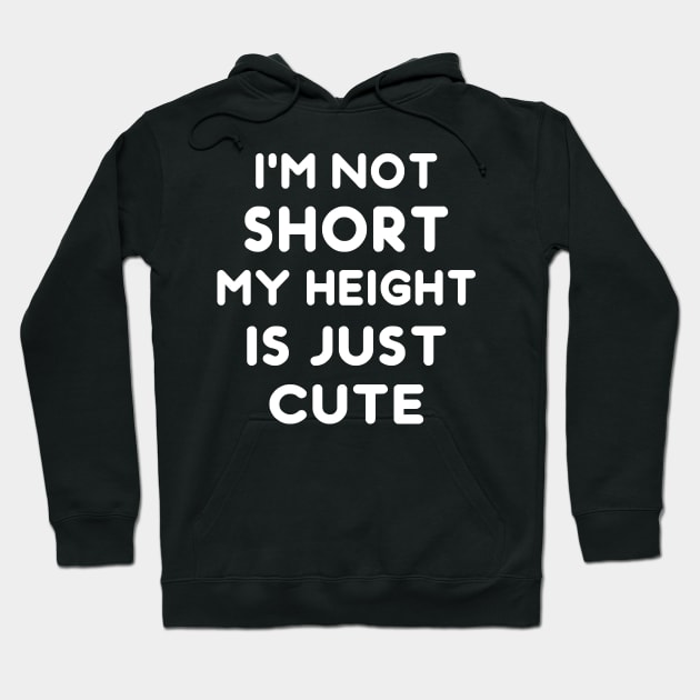 I'm Not Short My Height Is Just Cute Funny Hoodie by TrendyStitch